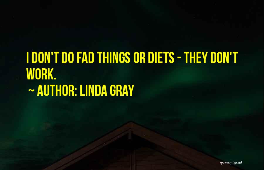 Linda Gray Quotes: I Don't Do Fad Things Or Diets - They Don't Work.