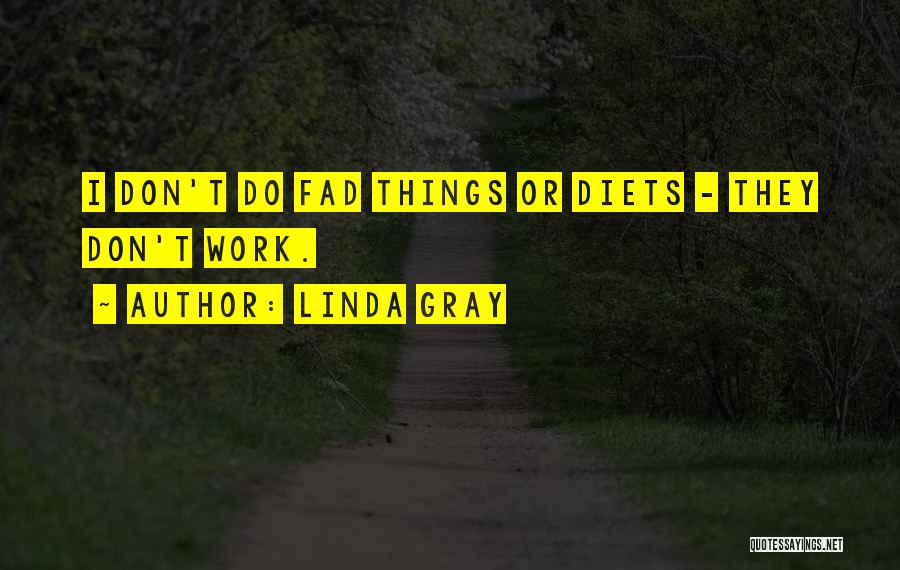 Linda Gray Quotes: I Don't Do Fad Things Or Diets - They Don't Work.