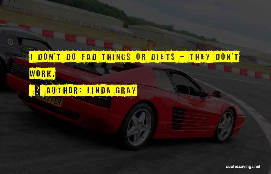 Linda Gray Quotes: I Don't Do Fad Things Or Diets - They Don't Work.