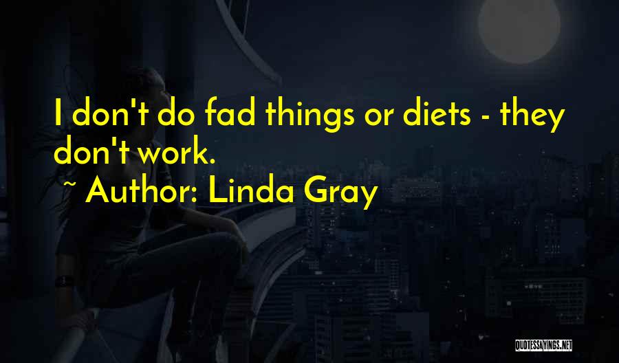 Linda Gray Quotes: I Don't Do Fad Things Or Diets - They Don't Work.