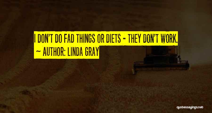 Linda Gray Quotes: I Don't Do Fad Things Or Diets - They Don't Work.