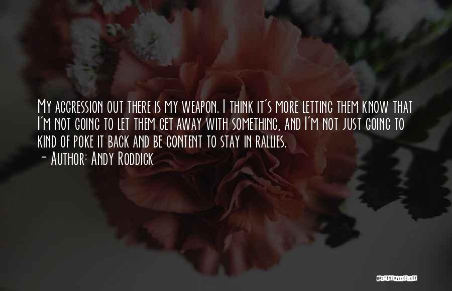 Andy Roddick Quotes: My Aggression Out There Is My Weapon. I Think It's More Letting Them Know That I'm Not Going To Let