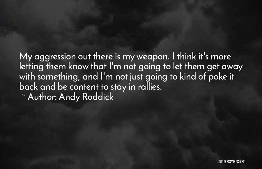 Andy Roddick Quotes: My Aggression Out There Is My Weapon. I Think It's More Letting Them Know That I'm Not Going To Let