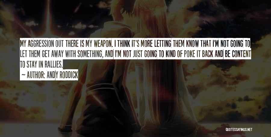 Andy Roddick Quotes: My Aggression Out There Is My Weapon. I Think It's More Letting Them Know That I'm Not Going To Let