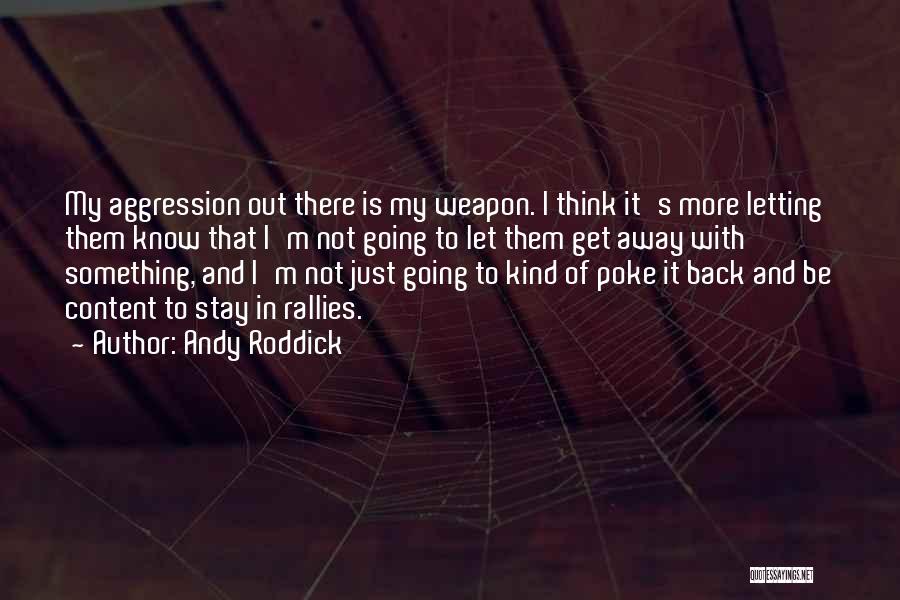 Andy Roddick Quotes: My Aggression Out There Is My Weapon. I Think It's More Letting Them Know That I'm Not Going To Let