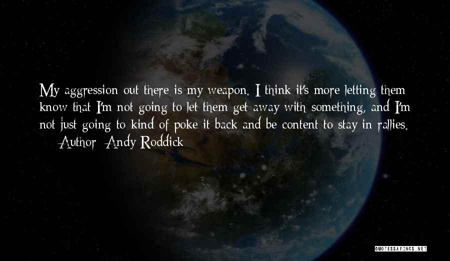 Andy Roddick Quotes: My Aggression Out There Is My Weapon. I Think It's More Letting Them Know That I'm Not Going To Let