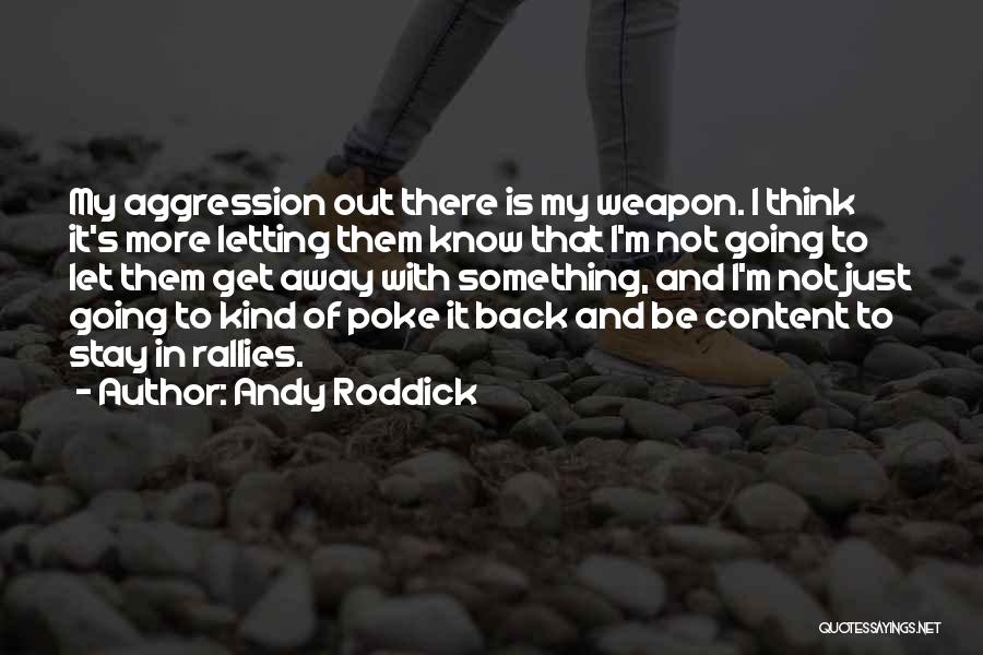 Andy Roddick Quotes: My Aggression Out There Is My Weapon. I Think It's More Letting Them Know That I'm Not Going To Let