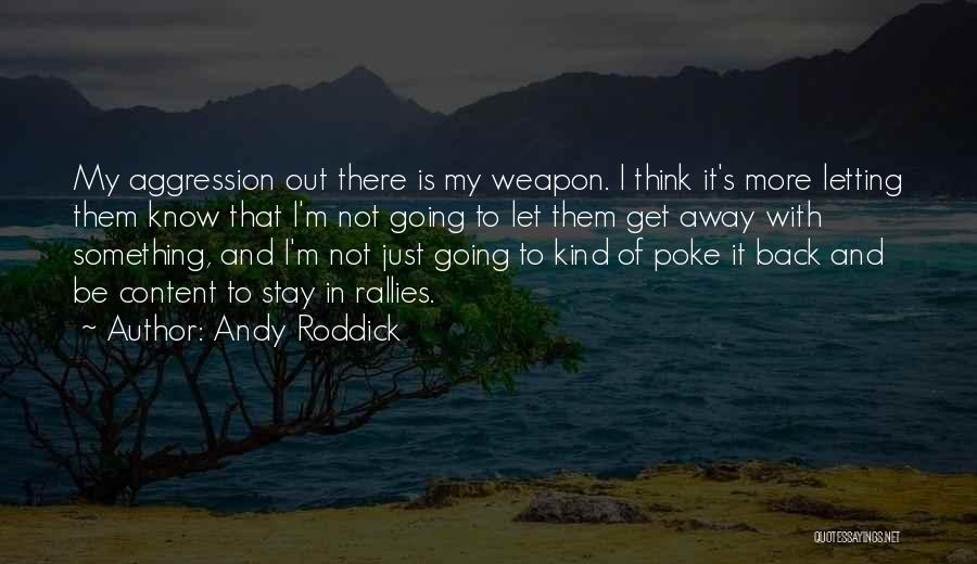 Andy Roddick Quotes: My Aggression Out There Is My Weapon. I Think It's More Letting Them Know That I'm Not Going To Let