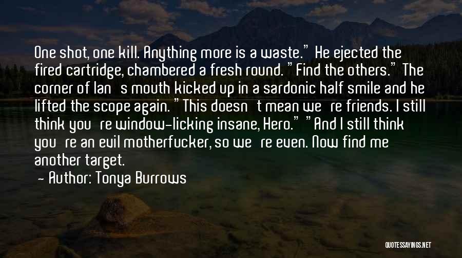 Tonya Burrows Quotes: One Shot, One Kill. Anything More Is A Waste. He Ejected The Fired Cartridge, Chambered A Fresh Round. Find The