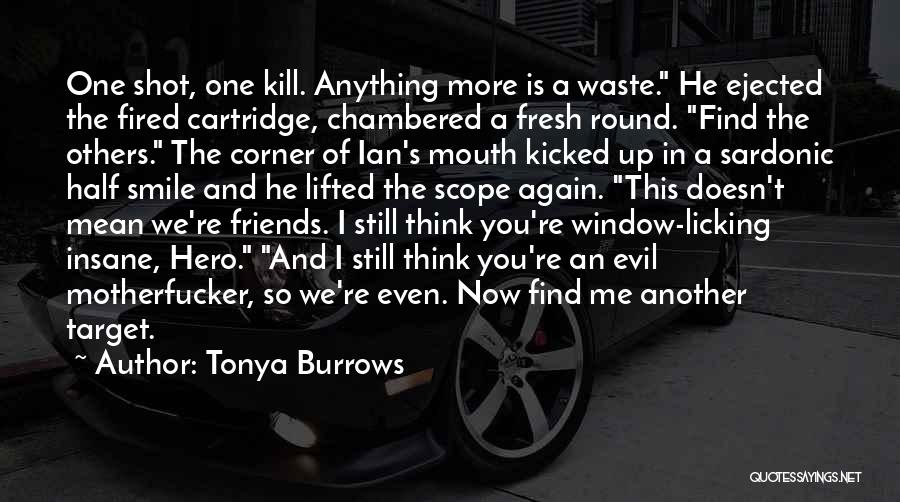 Tonya Burrows Quotes: One Shot, One Kill. Anything More Is A Waste. He Ejected The Fired Cartridge, Chambered A Fresh Round. Find The