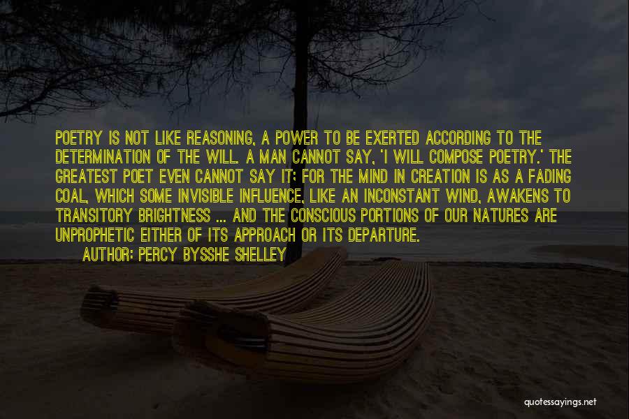 Percy Bysshe Shelley Quotes: Poetry Is Not Like Reasoning, A Power To Be Exerted According To The Determination Of The Will. A Man Cannot