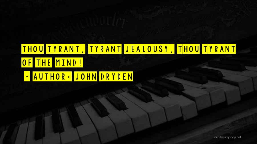 John Dryden Quotes: Thou Tyrant, Tyrant Jealousy, Thou Tyrant Of The Mind!