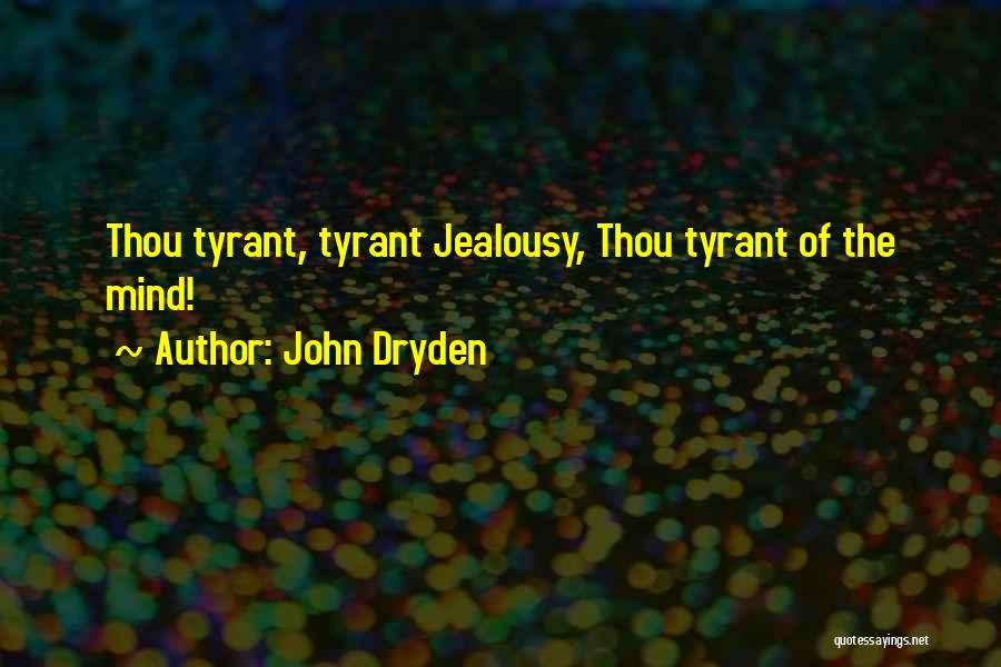 John Dryden Quotes: Thou Tyrant, Tyrant Jealousy, Thou Tyrant Of The Mind!