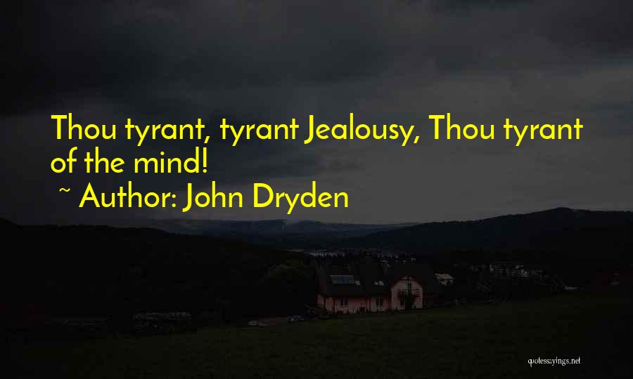 John Dryden Quotes: Thou Tyrant, Tyrant Jealousy, Thou Tyrant Of The Mind!
