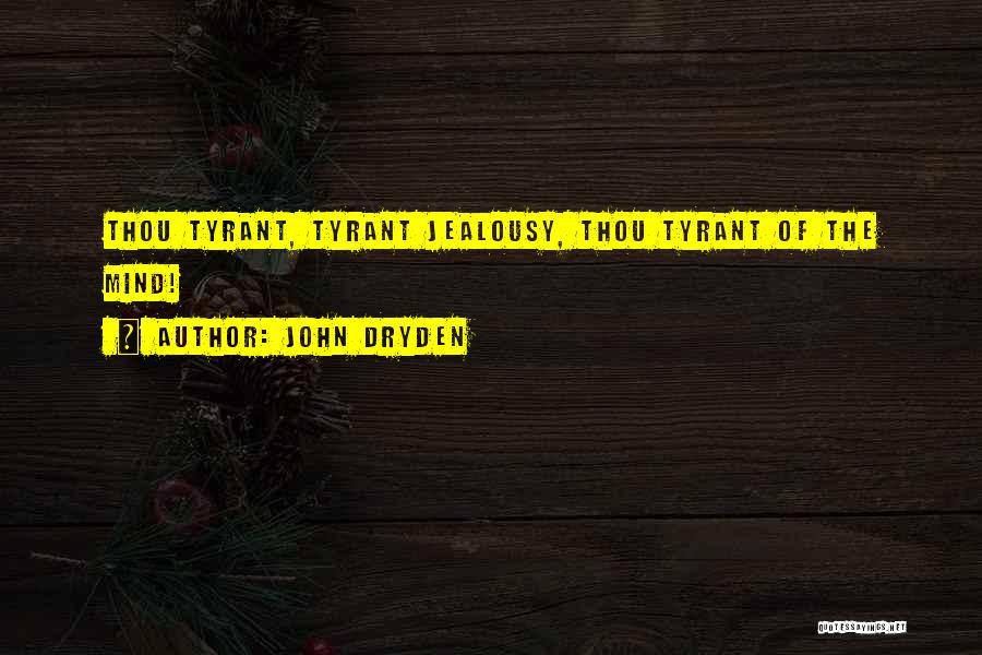 John Dryden Quotes: Thou Tyrant, Tyrant Jealousy, Thou Tyrant Of The Mind!