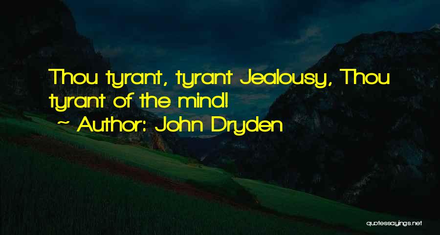 John Dryden Quotes: Thou Tyrant, Tyrant Jealousy, Thou Tyrant Of The Mind!
