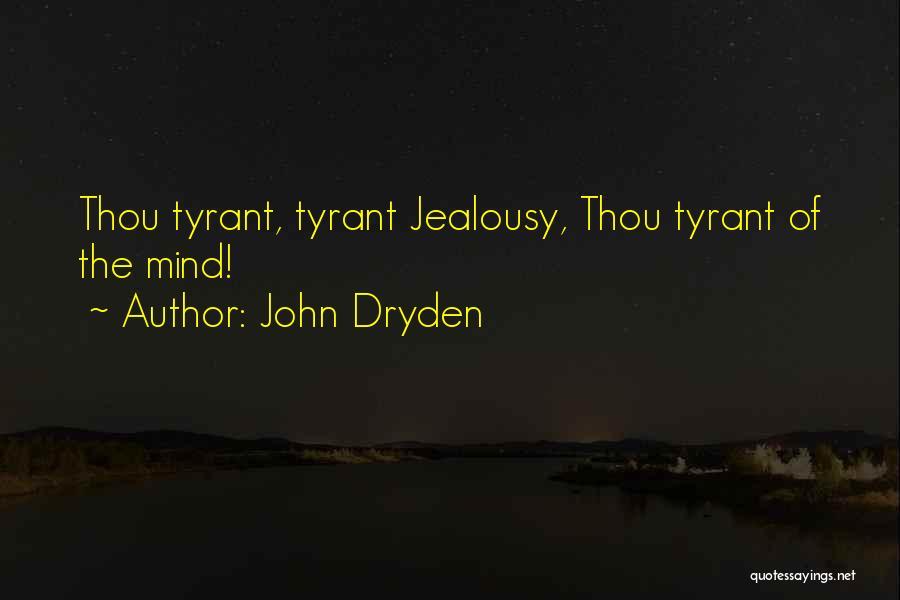 John Dryden Quotes: Thou Tyrant, Tyrant Jealousy, Thou Tyrant Of The Mind!