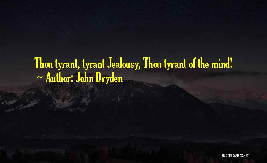 John Dryden Quotes: Thou Tyrant, Tyrant Jealousy, Thou Tyrant Of The Mind!