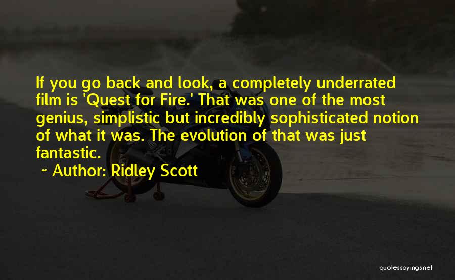 Ridley Scott Quotes: If You Go Back And Look, A Completely Underrated Film Is 'quest For Fire.' That Was One Of The Most