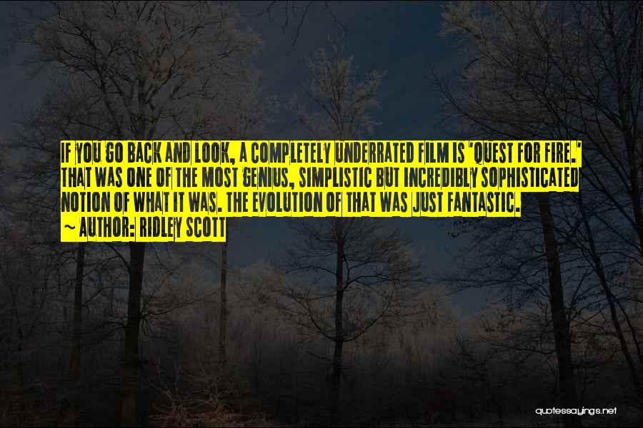 Ridley Scott Quotes: If You Go Back And Look, A Completely Underrated Film Is 'quest For Fire.' That Was One Of The Most