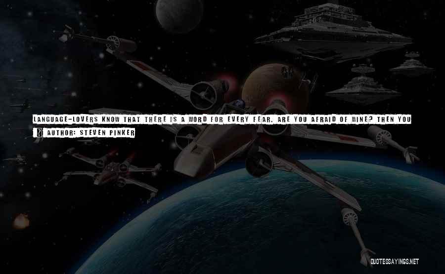 Steven Pinker Quotes: Language-lovers Know That There Is A Word For Every Fear. Are You Afraid Of Wine? Then You Have Oenophobia. Tremulous