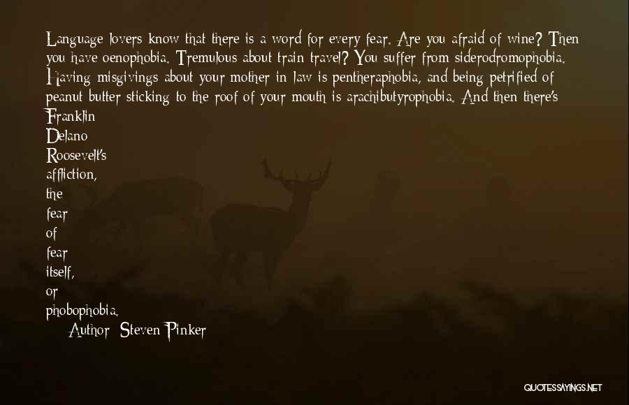 Steven Pinker Quotes: Language-lovers Know That There Is A Word For Every Fear. Are You Afraid Of Wine? Then You Have Oenophobia. Tremulous