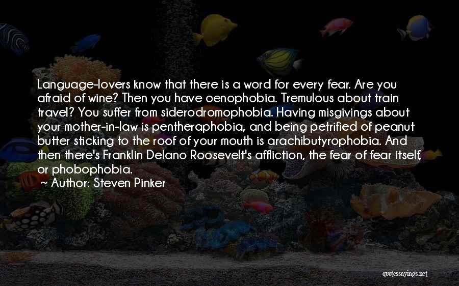 Steven Pinker Quotes: Language-lovers Know That There Is A Word For Every Fear. Are You Afraid Of Wine? Then You Have Oenophobia. Tremulous