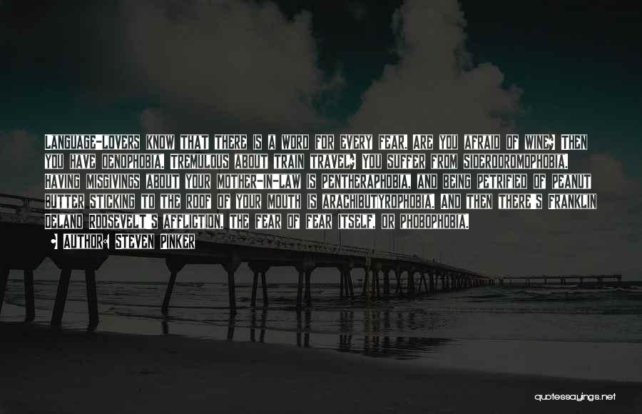 Steven Pinker Quotes: Language-lovers Know That There Is A Word For Every Fear. Are You Afraid Of Wine? Then You Have Oenophobia. Tremulous