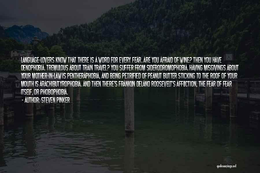 Steven Pinker Quotes: Language-lovers Know That There Is A Word For Every Fear. Are You Afraid Of Wine? Then You Have Oenophobia. Tremulous