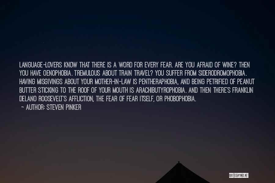 Steven Pinker Quotes: Language-lovers Know That There Is A Word For Every Fear. Are You Afraid Of Wine? Then You Have Oenophobia. Tremulous