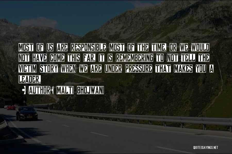 Malti Bhojwani Quotes: Most Of Us Are Responsible Most Of The Time, Or We Would Not Have Come This Far, It Is Remembering