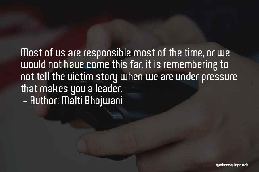 Malti Bhojwani Quotes: Most Of Us Are Responsible Most Of The Time, Or We Would Not Have Come This Far, It Is Remembering