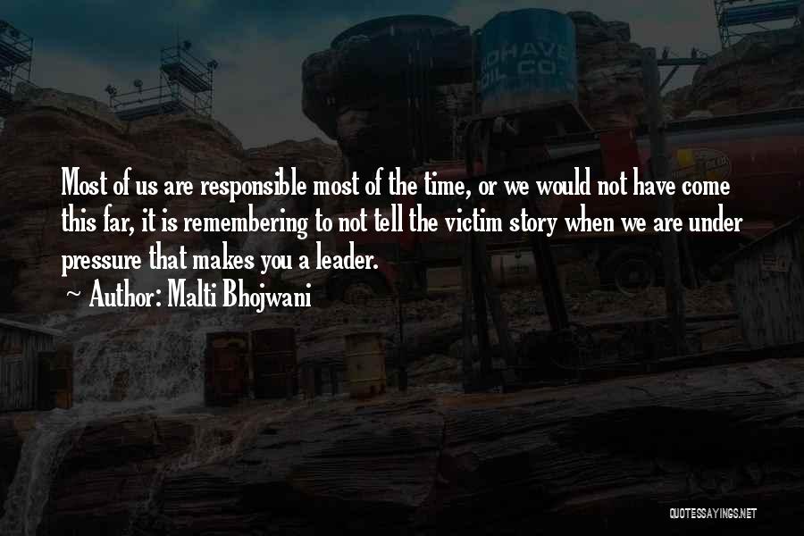 Malti Bhojwani Quotes: Most Of Us Are Responsible Most Of The Time, Or We Would Not Have Come This Far, It Is Remembering