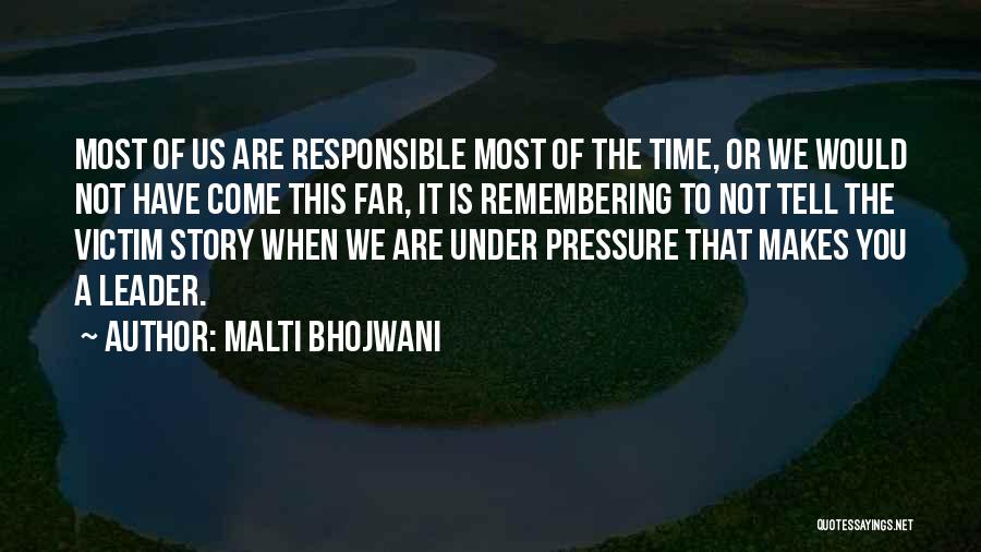 Malti Bhojwani Quotes: Most Of Us Are Responsible Most Of The Time, Or We Would Not Have Come This Far, It Is Remembering