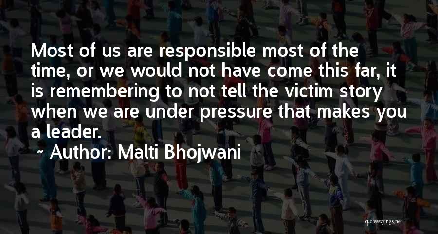 Malti Bhojwani Quotes: Most Of Us Are Responsible Most Of The Time, Or We Would Not Have Come This Far, It Is Remembering