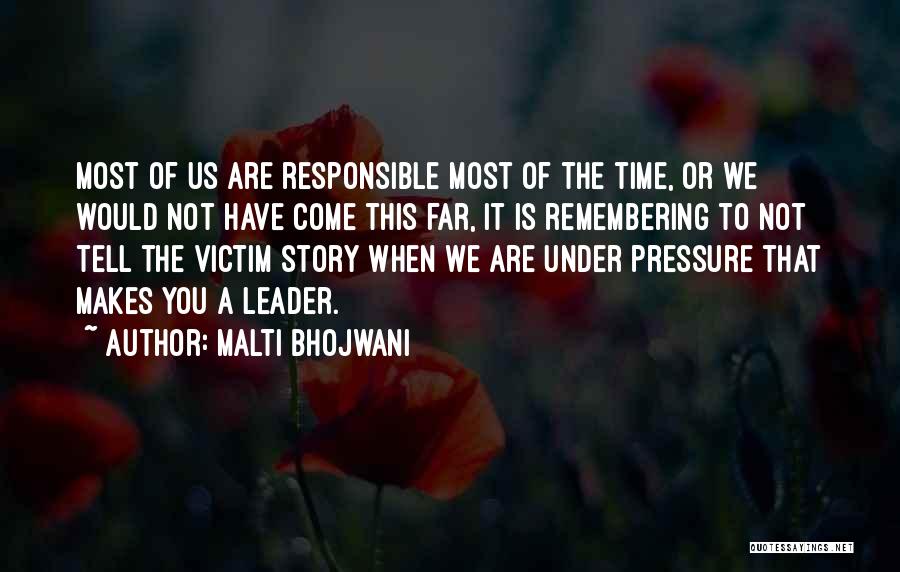 Malti Bhojwani Quotes: Most Of Us Are Responsible Most Of The Time, Or We Would Not Have Come This Far, It Is Remembering