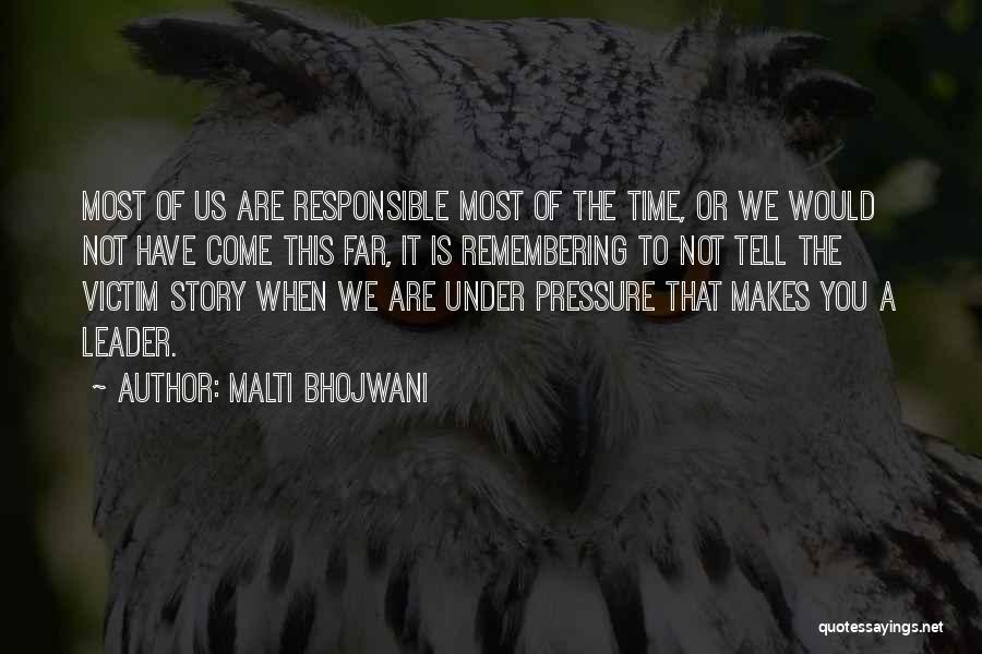 Malti Bhojwani Quotes: Most Of Us Are Responsible Most Of The Time, Or We Would Not Have Come This Far, It Is Remembering