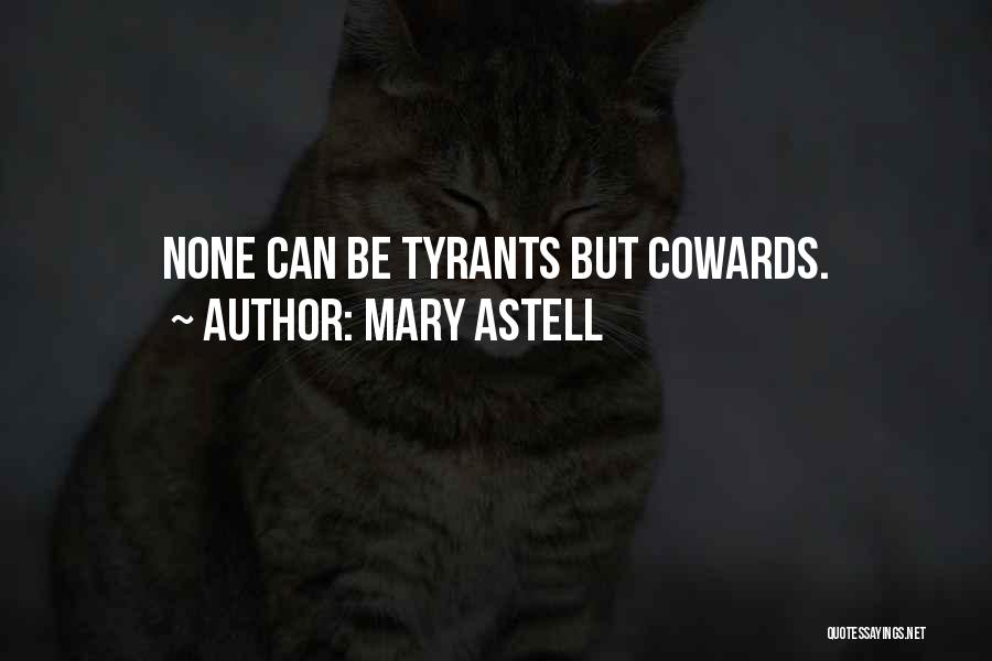 Mary Astell Quotes: None Can Be Tyrants But Cowards.