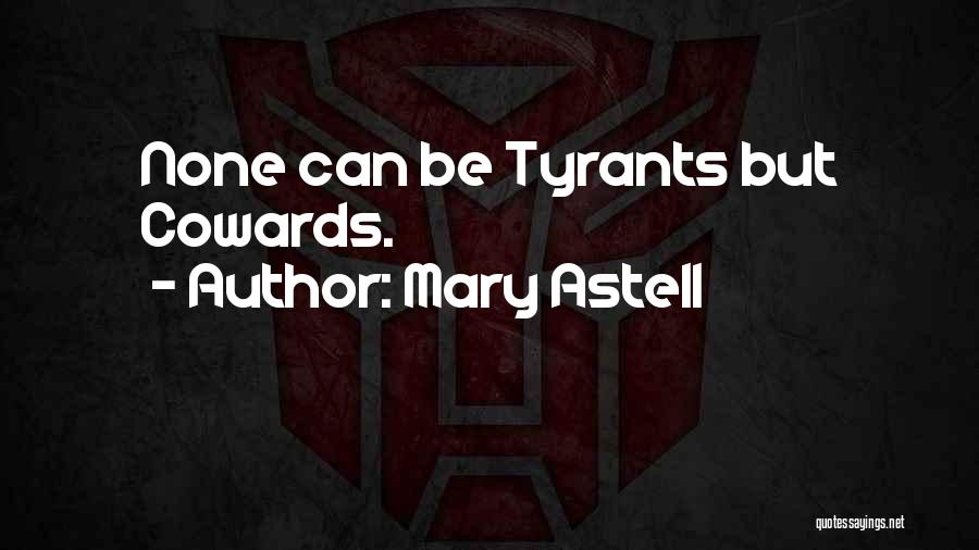 Mary Astell Quotes: None Can Be Tyrants But Cowards.