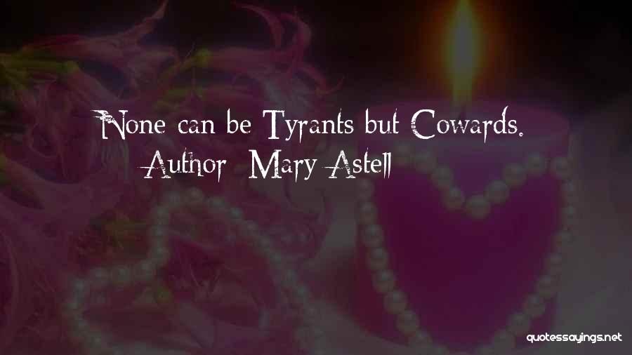 Mary Astell Quotes: None Can Be Tyrants But Cowards.