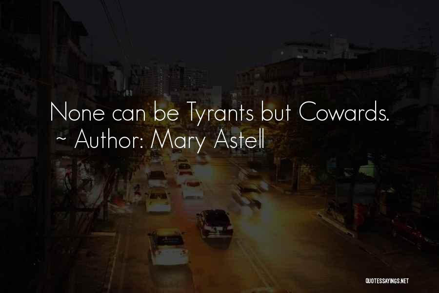 Mary Astell Quotes: None Can Be Tyrants But Cowards.