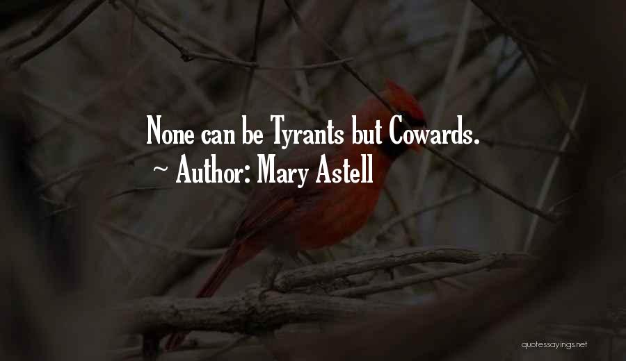 Mary Astell Quotes: None Can Be Tyrants But Cowards.