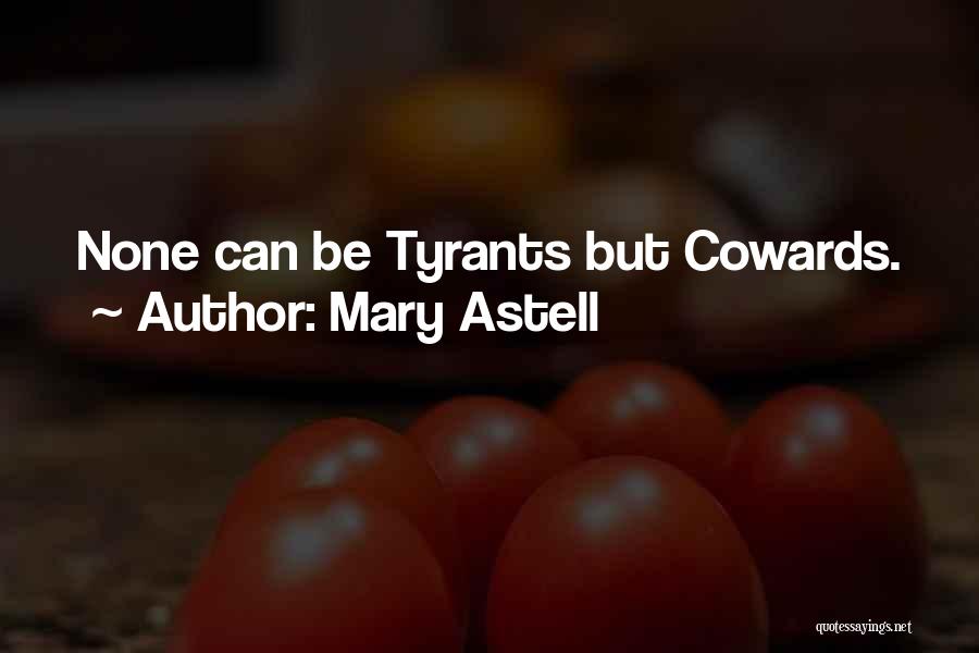 Mary Astell Quotes: None Can Be Tyrants But Cowards.