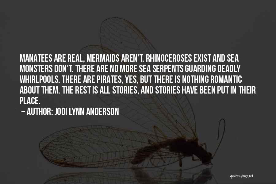 Jodi Lynn Anderson Quotes: Manatees Are Real, Mermaids Aren't. Rhinoceroses Exist And Sea Monsters Don't. There Are No More Sea Serpents Guarding Deadly Whirlpools.