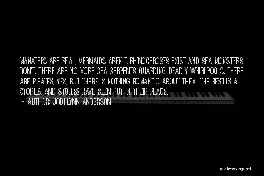 Jodi Lynn Anderson Quotes: Manatees Are Real, Mermaids Aren't. Rhinoceroses Exist And Sea Monsters Don't. There Are No More Sea Serpents Guarding Deadly Whirlpools.