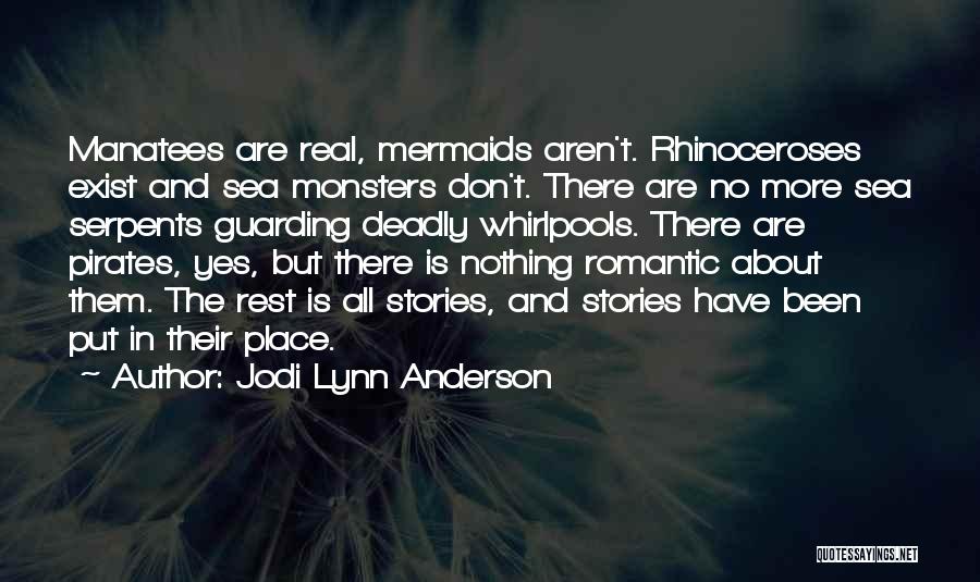 Jodi Lynn Anderson Quotes: Manatees Are Real, Mermaids Aren't. Rhinoceroses Exist And Sea Monsters Don't. There Are No More Sea Serpents Guarding Deadly Whirlpools.