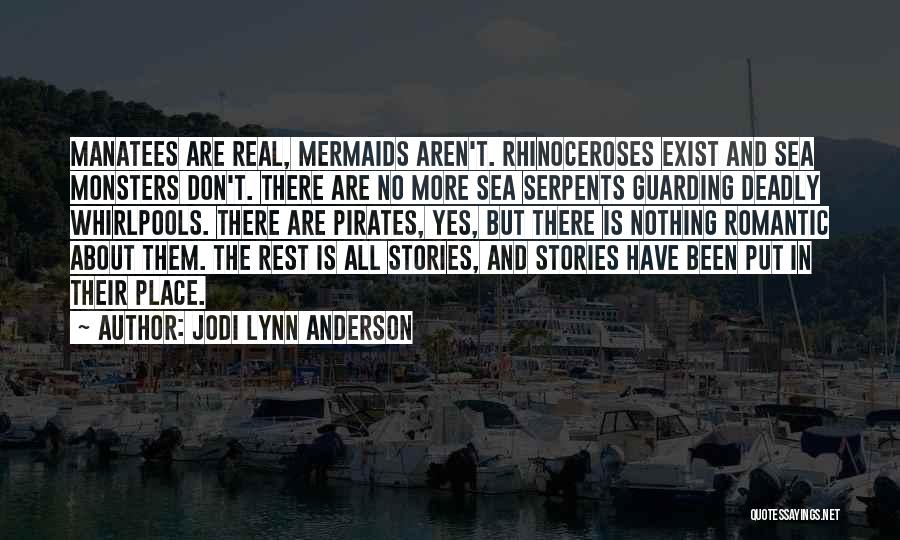 Jodi Lynn Anderson Quotes: Manatees Are Real, Mermaids Aren't. Rhinoceroses Exist And Sea Monsters Don't. There Are No More Sea Serpents Guarding Deadly Whirlpools.