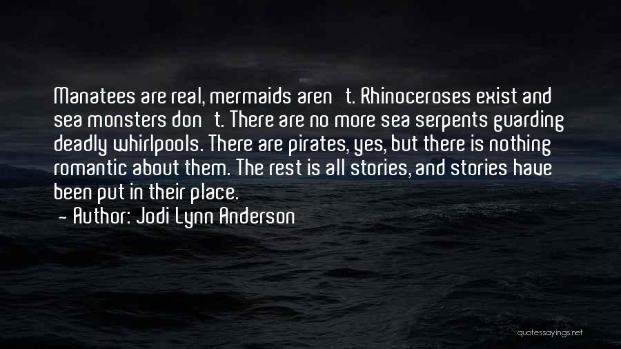 Jodi Lynn Anderson Quotes: Manatees Are Real, Mermaids Aren't. Rhinoceroses Exist And Sea Monsters Don't. There Are No More Sea Serpents Guarding Deadly Whirlpools.