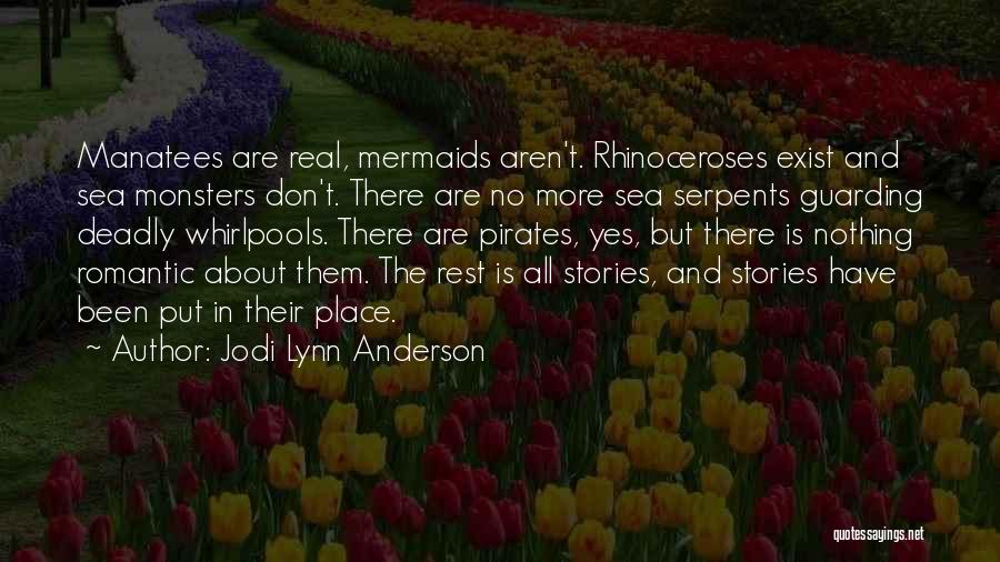 Jodi Lynn Anderson Quotes: Manatees Are Real, Mermaids Aren't. Rhinoceroses Exist And Sea Monsters Don't. There Are No More Sea Serpents Guarding Deadly Whirlpools.