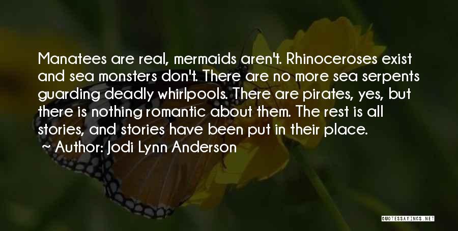 Jodi Lynn Anderson Quotes: Manatees Are Real, Mermaids Aren't. Rhinoceroses Exist And Sea Monsters Don't. There Are No More Sea Serpents Guarding Deadly Whirlpools.